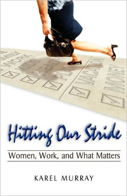 Hitting Our Stride: Women, Work, and What Matters. Building Self-Confidence through Advice and Mentoring for Women and their Issues