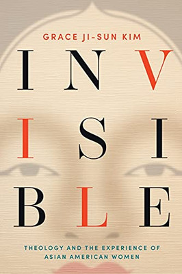Invisible: Theology and the Experience of Asian American Women