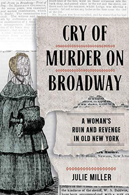 Cry of Murder on Broadway: A Woman's Ruin and Revenge in Old New York