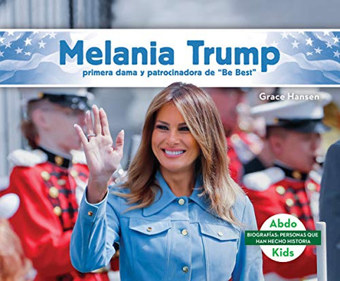 Melania Trump: Primera Dama Y Patrocinadora de Be Best (Melania Trump: First Lady & Be Best Backer) (Biografías: personas que han hecho historia / History Maker Biographies) (Spanish Edition)