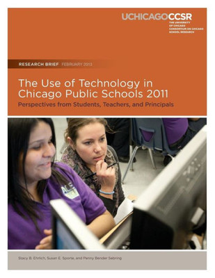 The Use of Technology in Chicago Public Schools 2011: Perspectives from Students, Teachers, and Principals
