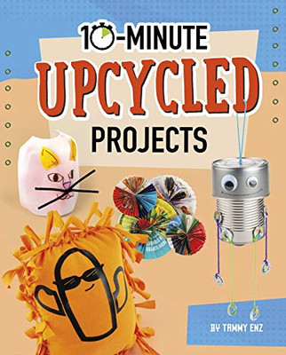 10-Minute Upcycled Projects (10-Minute Makers)
