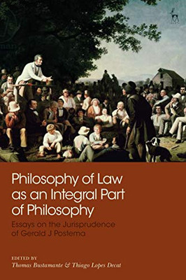 Philosophy of Law as an Integral Part of Philosophy: Essays on the Jurisprudence of Gerald J Postema