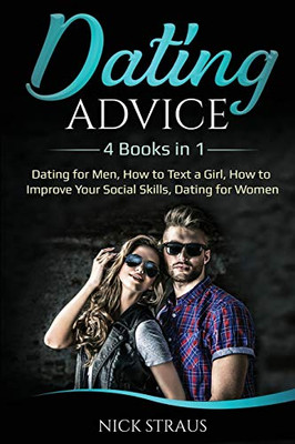 Dating Advice: 4 Books in 1 - Dating for Men, How to Text a Girl, How to Improve Your Social Skills, Dating for Women