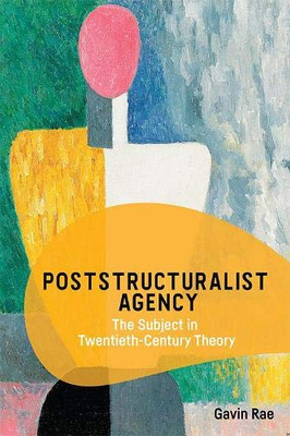 Poststructuralist Agency: The Subject in Twentieth-Century Theory