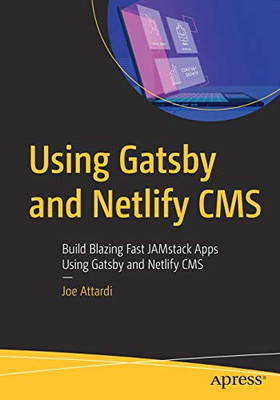 Using Gatsby and Netlify CMS: Build Blazing Fast JAMstack Apps Using Gatsby and Netlify CMS