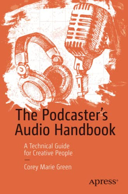 The Podcaster's Audio Handbook: A Technical Guide for Creative People