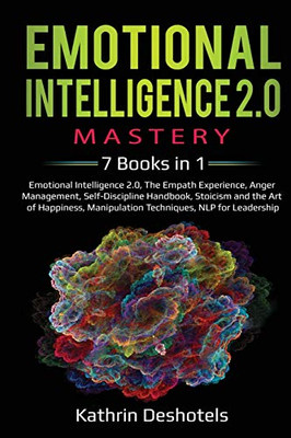 Emotional Intelligence 2.0 Mastery- 7 Books in 1: Emotional Intelligence 2.0, The Empath Experience, Anger Management, Self-Discipline Handbook, ... for Leadership: 5 Books in 1: Lean Six Sigma,