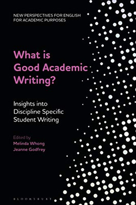 What is Good Academic Writing?: Insights into Discipline-Specific Student Writing (New Perspectives for English for Academic Purposes)