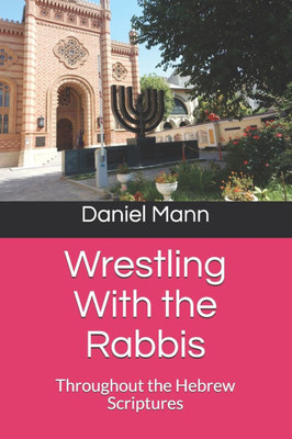 Wrestling With the Rabbis: Throughout the Hebrew Scriptures
