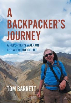 A Backpacker's Journey: A Reporter's Walk on the Wild Side of Life
