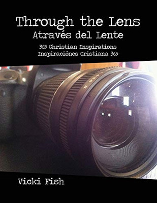 Through the Lens/ Atraves Del Lente: 365 Christian Inspirations/ Inspiraciones Cristiana 365