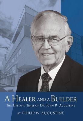 A Healer and a Builder: The Life and Times of Dr. John R. Augustine