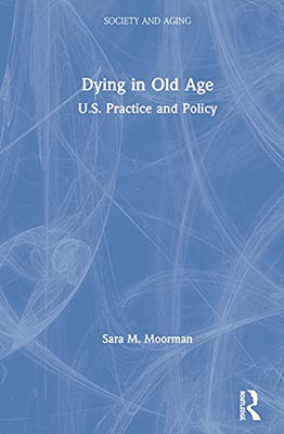 Dying in Old Age (Society and Aging Series)