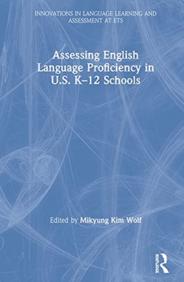 Assessing English Language Proficiency in U.S. K12 Schools (Innovations in Language Learning and Assessment at Ets)