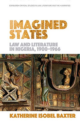 Imagined States: Law and Literature in Nigeria 1900-1966 (Edinburgh Critical Studies in Law, Literature and the Humanities)