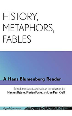 History, Metaphors, Fables: A Hans Blumenberg Reader (signale|TRANSFER: German Thought in Translation)