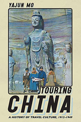 Touring China: A History of Travel Culture, 19121949 (Histories and Cultures of Tourism)