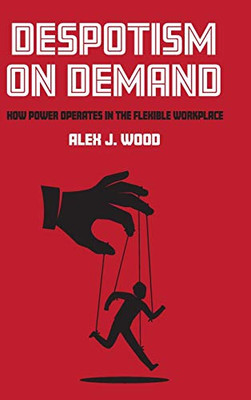 Despotism on Demand: How Power Operates in the Flexible Workplace