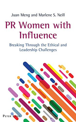 PR Women with Influence: Breaking Through the Ethical and Leadership Challenges (AEJMC - Peter Lang Scholarsourcing Series)