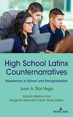 High School Latinx Counternarratives: Experiences in School and Post-graduation (Critical Studies of Latinxs in the Americas)