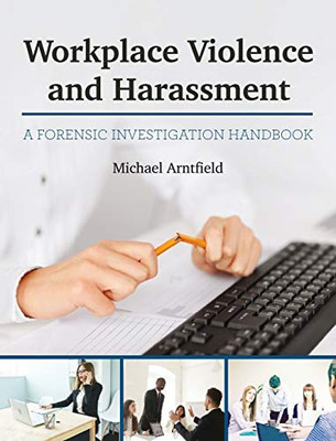 Workplace Violence and Harassment: A Forensic Investigation Handbook