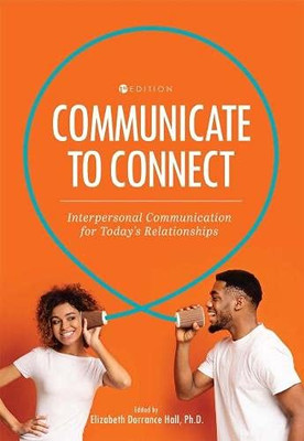 Communicate to Connect: Interpersonal Communication for Today's Relationships