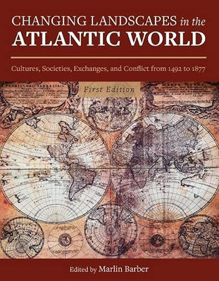 Changing Landscapes in the Atlantic World: Cultures, Societies, Exchanges, and Conflict from 1492 to 1877