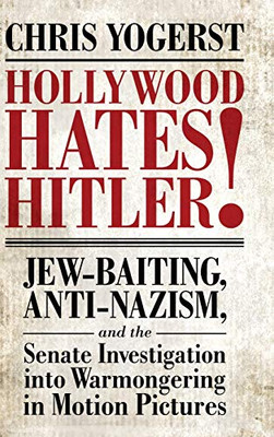 Hollywood Hates Hitler!: Jew-Baiting, Anti-Nazism, and the Senate Investigation into Warmongering in Motion Pictures