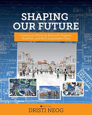 Shaping our Future: Community Planning Basics for Happier, Healthier, and More Sustainable Cities