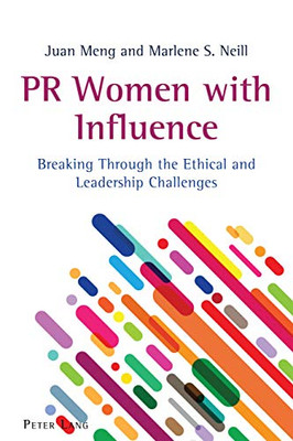 PR Women with Influence: Breaking Through the Ethical and Leadership Challenges (AEJMC - Peter Lang Scholarsourcing Series)