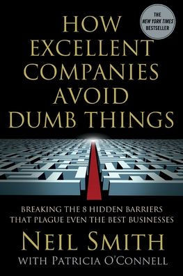 How Excellent Companies Avoid Dumb Things: Breaking the 8 Hidden Barriers That Plague Even the Best Businesses
