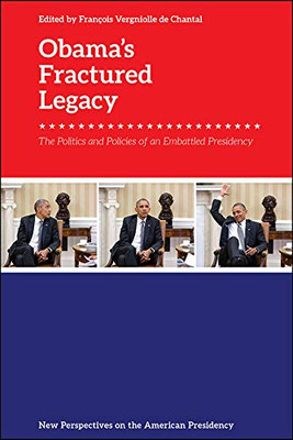 Obama's Fractured Legacy: The Politics and Policies of an Embattled Presidency (New Perspectives on the American Presidency)