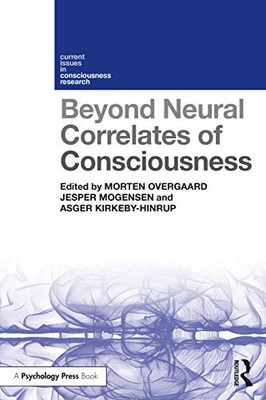Beyond Neural Correlates of Consciousness (Current Issues in Consciousness Research)