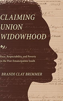 Claiming Union Widowhood: Race, Respectability, and Poverty in the Post-Emancipation South