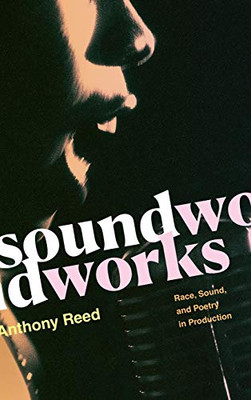 Soundworks: Race, Sound, and Poetry in Production (Refiguring American Music)