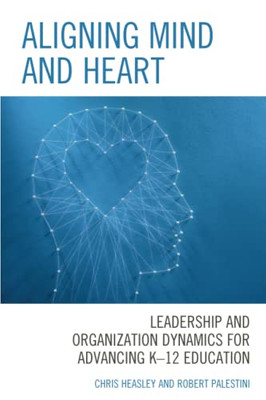 Aligning Mind and Heart: Leadership and Organization Dynamics for Advancing K-12 Education