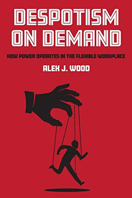 Despotism on Demand: How Power Operates in the Flexible Workplace