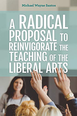A Radical Proposal to Reinvigorate the Teaching of the Liberal Arts