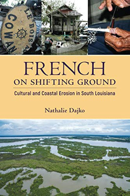 French on Shifting Ground: Cultural and Coastal Erosion in South Louisiana (America's Third Coast Series)