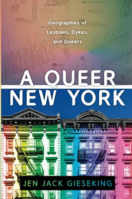 A Queer New York: Geographies of Lesbians, Dykes, and Queers