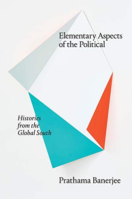 Elementary Aspects of the Political: Histories from the Global South (Theory in Forms)