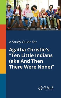 A Study Guide for Agatha Christie's ""Ten Little Indians (aka And Then There Were None)""