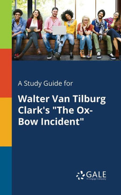 A Study Guide for Walter Van Tilburg Clark's ""The Ox-Bow Incident""