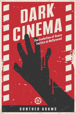 Dark Cinema: The Evolution of Scare Tactics in Hollywood