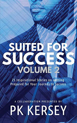 Suited For Success, Vol. 2: 25 Inspirational Stories on Getting Prepared for Your Journey to Success