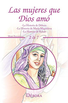 Las Mujeres Que Dios Amó: -la Historia De Débora -la Historia De María Magdalena -la Historia De Rahab (Spanish Edition)