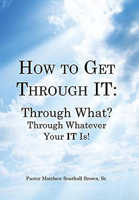 How to Get Through It: Through What? Through Whatever Your It Is!