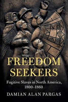 Freedom Seekers: Fugitive Slaves in North America, 18001860 (Cambridge Studies on the American South)