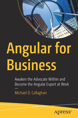 Angular for Business: Awaken the Advocate Within and Become the Angular Expert at Work